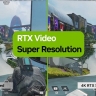 Новая версия технологии улучшения видео RTX Video Super Resolution от NVIDIA требует меньше ресурсов GPU