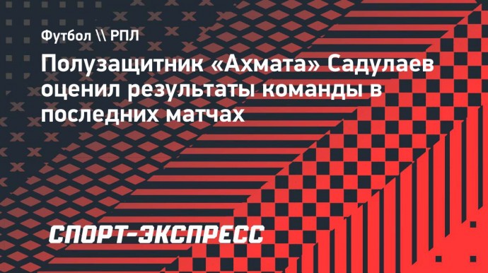 Садулаев: «Ахмату» надо побеждать «Факел» кровь из носу»