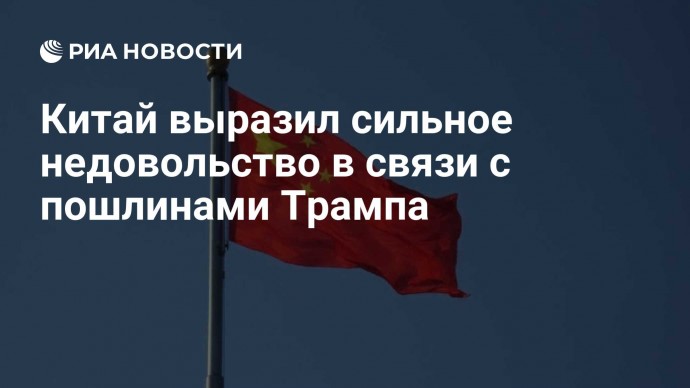 Китай выразил сильное недовольство в связи с пошлинами Трампа