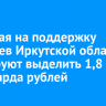 До 1 мая на поддержку аграриев Иркутской области планируют выделить 1,8 миллиарда рублей