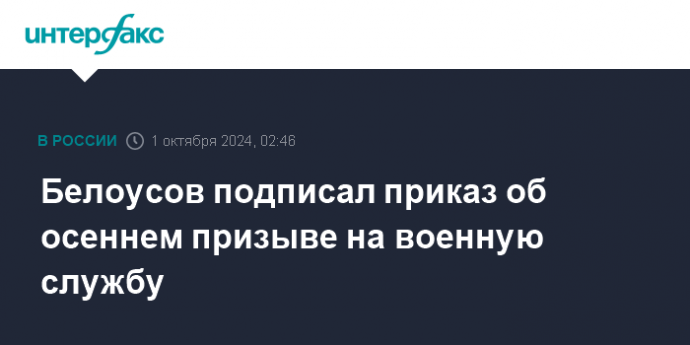 Белоусов подписал приказ об осеннем призыве на военную службу