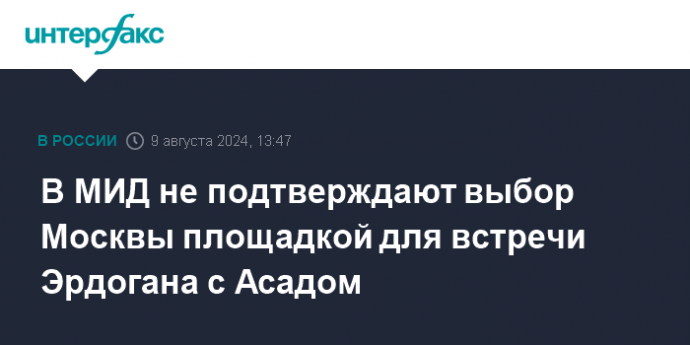 В МИД не подтверждают выбор Москвы площадкой для встречи Эрдогана с Асадом