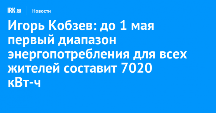 Игорь Кобзев: до 1 мая первый диапазон энергопотребления для всех жителей составит 7020 кВт-ч