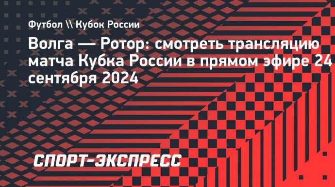 «Волга» — «Ротор»: смотреть трансляцию матча Кубка России