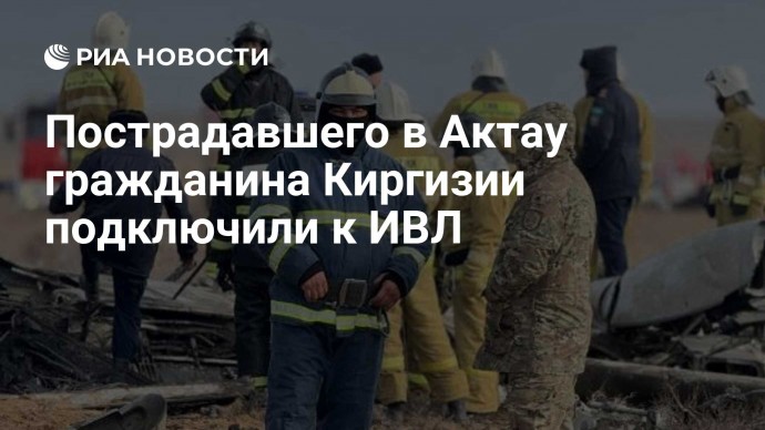 Пострадавшего в Актау гражданина Киргизии подключили к ИВЛ