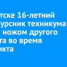 В Иркутске 16-летний первокурсник техникума ударил ножом другого студента во время конфликта