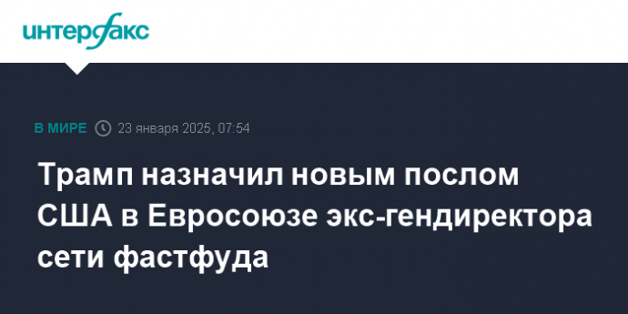 Трамп назначил новым послом США в Евросоюзе экс-гендиректора сети фастфуда