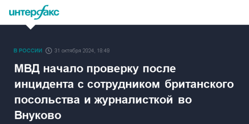 МВД начало проверку после инцидента с сотрудником британского посольства и журналисткой во Внуково