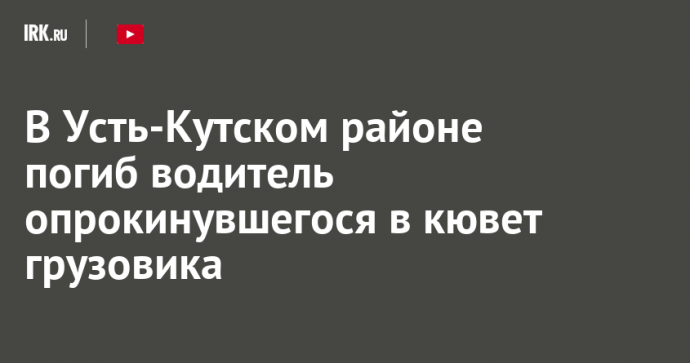 В Усть-Кутском районе погиб водитель опрокинувшегося в кювет грузовика