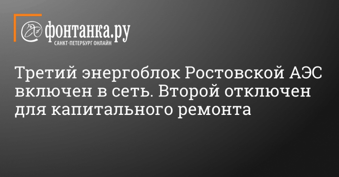 Третий энергоблок Ростовской АЭС включен в сеть. Второй отключен для капитального ремонта