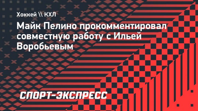 Канадский тренер Пелино — о работе с Воробьевым в ЦСКА: «Мы даже не изучали это направление»