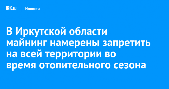 В Иркутской области майнинг намерены запретить на всей территории во время отопительного сезона