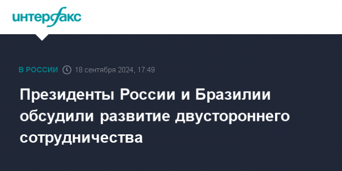 Президенты России и Бразилии обсудили развитие двустороннего сотрудничества