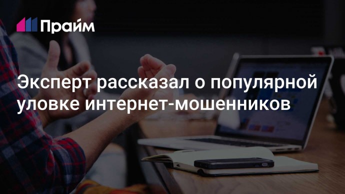 Эксперт рассказал о популярной уловке интернет-мошенников