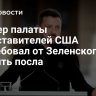 Спикер палаты представителей США потребовал от Зеленского уволить посла