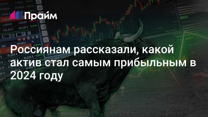 Россиянам рассказали, какой актив стал самым прибыльным в 2024 году
