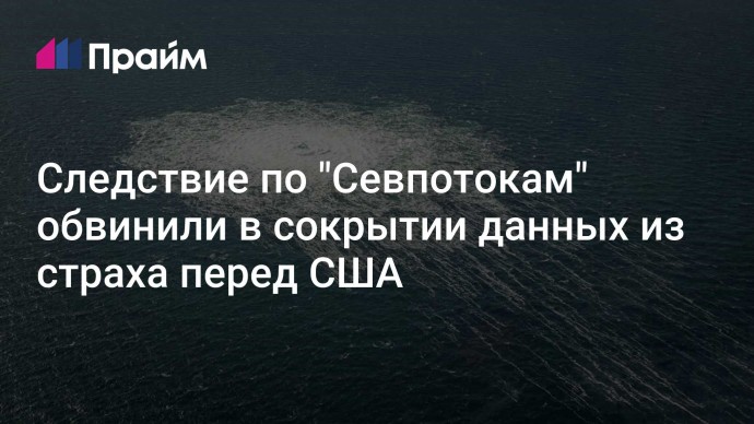 Следствие по "Севпотокам" обвинили в сокрытии данных из страха перед США