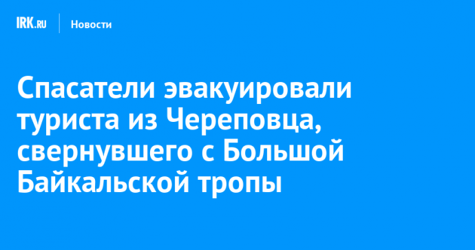 Спасатели эвакуировали туриста из Череповца, свернувшего с Большой Байкальской тропы