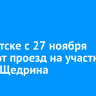 В Иркутске с 27 ноября закроют проезд на участке улицы Щедрина