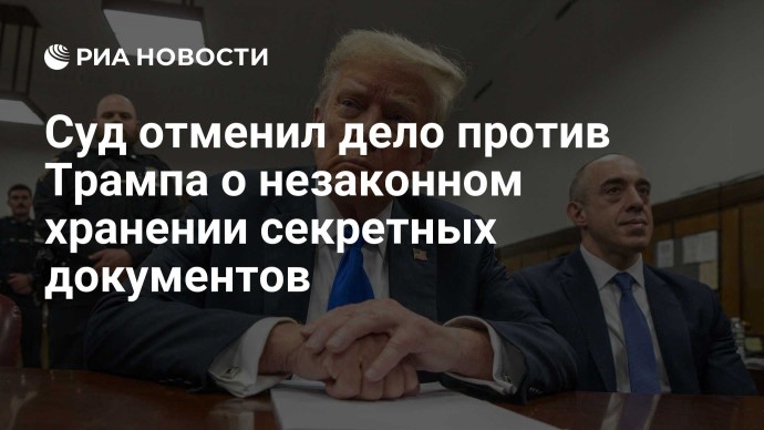 Суд отменил дело против Трампа о незаконном хранении секретных документов