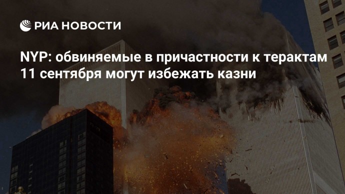 NYP: обвиняемые в причастности к терактам 11 сентября могут избежать казни