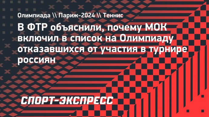 В ФТР объяснили, почему МОК включил в список на Олимпиаду отказавшихся от участия в турнире россиян