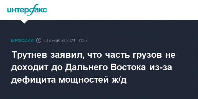 Трутнев заявил, что часть грузов не доходит до Дальнего Востока из-за дефицита мощностей ж/д