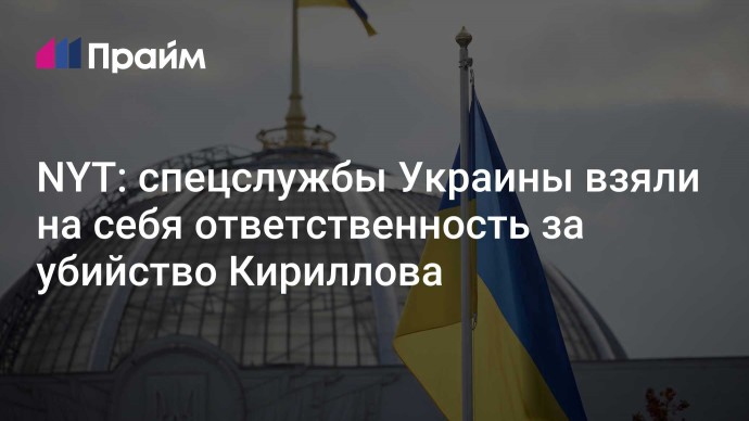 NYT: спецслужбы Украины взяли на себя ответственность за убийство Кириллова