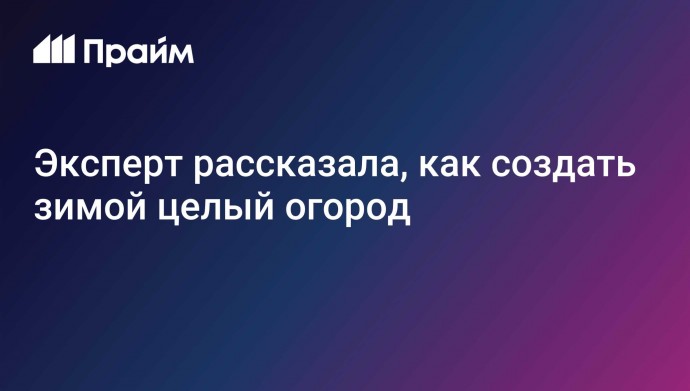 Эксперт рассказала, как создать зимой целый огород