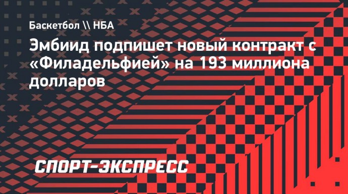 Эмбиид подпишет новый контракт с «Филадельфией» на 193 миллиона долларов