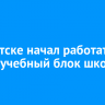 В Иркутске начал работать новый учебный блок школы № 53