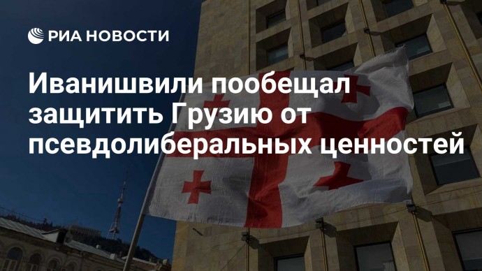 Иванишвили пообещал защитить Грузию от псевдолиберальных ценностей