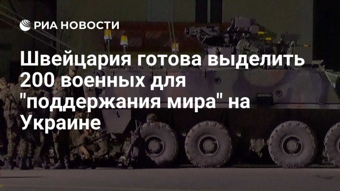 Швейцария готова выделить 200 военных для "поддержания мира" на Украине