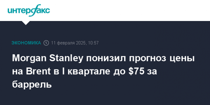 Morgan Stanley понизил прогноз цены на Brent в I квартале до $75 за баррель