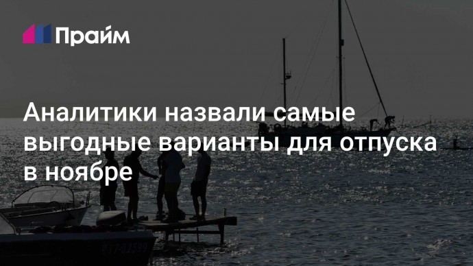 Аналитики назвали самые выгодные варианты для отпуска в ноябре