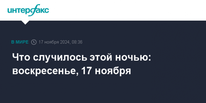 Что случилось этой ночью: воскресенье, 17 ноября