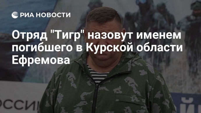 Отряд "Тигр" назовут именем погибшего в Курской области Ефремова