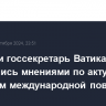 Лавров и госсекретарь Ватикана обменялись мнениями по актуальным вопросам международной повестки дня