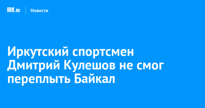 Иркутский спортсмен Дмитрий Кулешов не смог переплыть Байкал