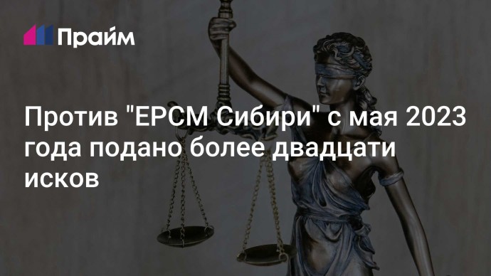 Против "ЕРСМ Сибири" с мая 2023 года подано более двадцати исков