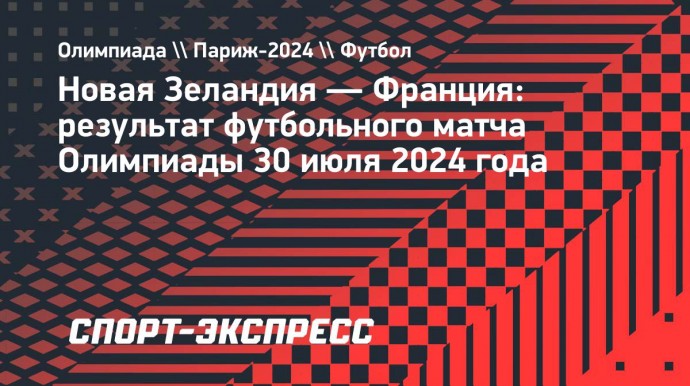 Сборная Франции обыграла Новую Зеландию в матче Олимпиады-2024