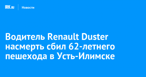 Водитель Renault Duster насмерть сбил 62-летнего пешехода в Усть-Илимске