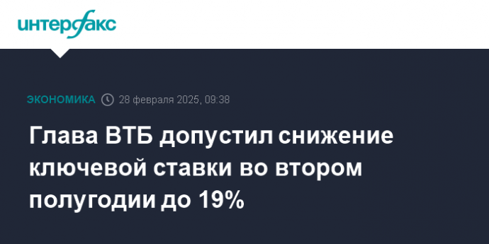 Глава ВТБ допустил снижение ключевой ставки во втором полугодии до 19%