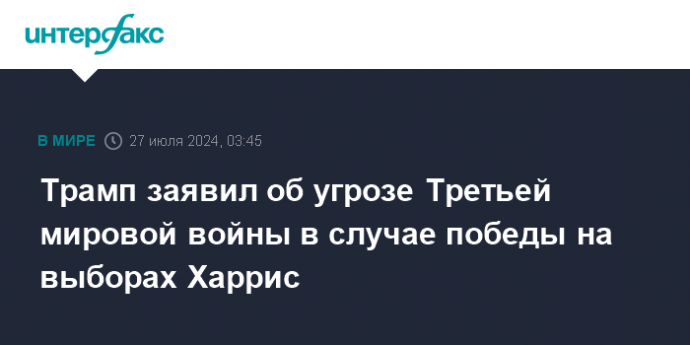 Трамп заявил об угрозе Третьей мировой войны в случае победы на выборах Харрис