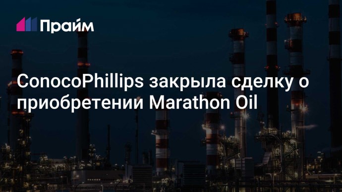 ConocoPhillips закрыла сделку о приобретении Marathon Oil