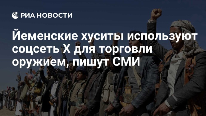 СМИ: йеменские хуситы используют соцсеть Х для торговли оружием