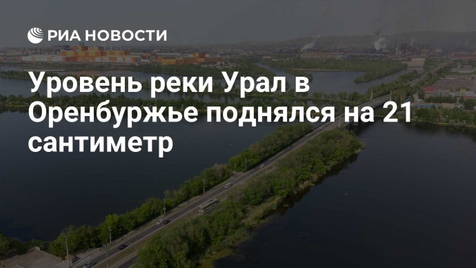 Уровень реки Урал в Оренбуржье поднялся на 21 сантиметр