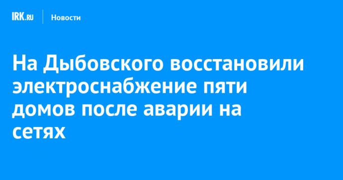 На Дыбовского восстановили электроснабжение пяти домов после аварии на сетях