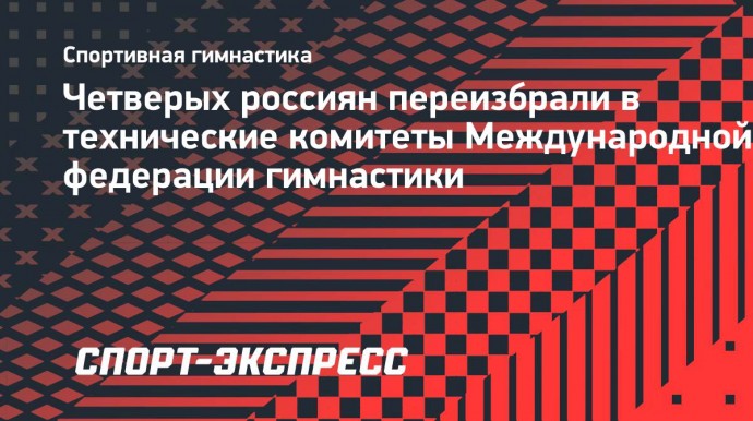 Четверых россиян переизбрали в технические комитеты Международной федерации гимнастики