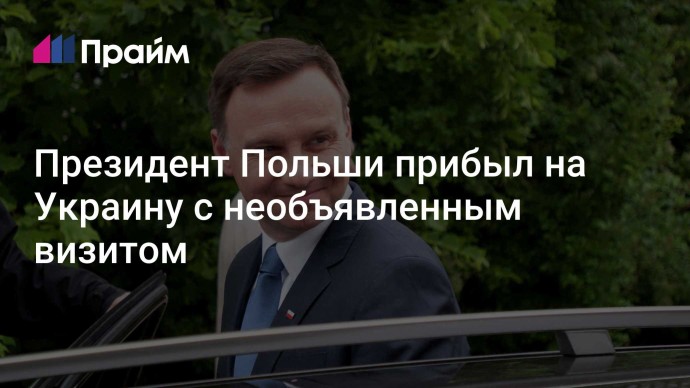 Президент Польши прибыл на Украину с необъявленным визитом